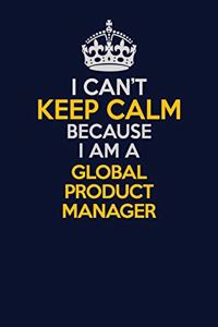 I Can't Keep Calm Because I Am A Global Product Manager