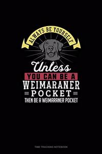 Always Be Yourself Unless You Can Be A Weimaraner Pocket Then Be A Weimaraner Pocket