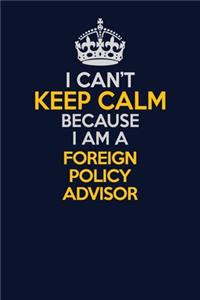 I Can't Keep Calm Because I Am A Foreign Policy Advisor