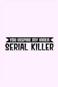 You Inspire My Inner Serial Killer