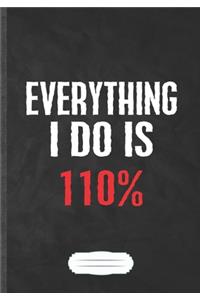 Everything I Do Is 110%