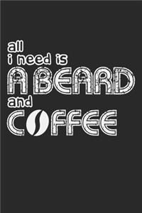 All I Need Is A Beard And Coffee