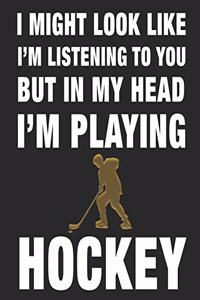 I Might Look Like Im Listening To You But In My Head Im Playing Hockey