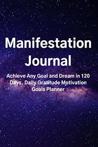 Manifestation Journal: Achieve Any Goal and Dream in 120 Days, Daily Gratitude Motivation Goals Planner