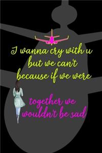 I Wanna Cry With U But We Can't Because If We Were Together We Wouldn't Be Sad: All Purpose 6x9 Blank Lined Notebook Journal Way Better Than A Card Trendy Unique Gift Black Airplane Internet Friends