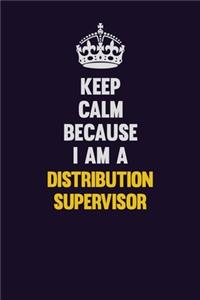 Keep Calm Because I Am A Distribution Supervisor
