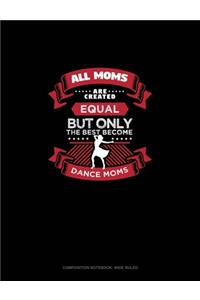 All Moms Are Created Equal But Only The Best Become Dance Moms