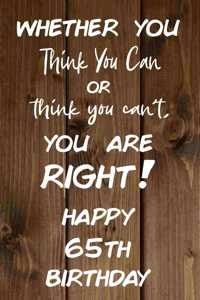 Whether You Think You Can or Think You Can't You are Right Happy 65th Birthday