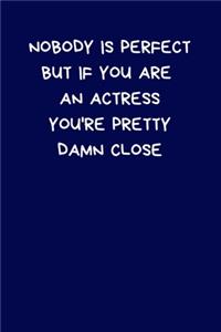 Nobody Is Perfect But If You Are An Actress You're Pretty Damn Close