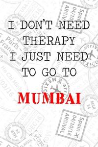 I Don't Need Therapy I Just Need To Go To Mumbai