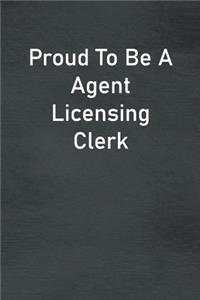 Proud To Be A Agent Licensing Clerk: Lined Notebook For Men, Women And Co Workers