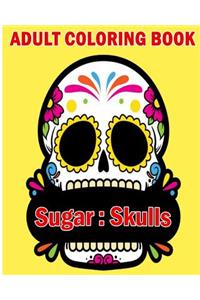 Sugar Skulls Adult Coloring Book: A Stress Management Coloring Book For Adults (Volume 1)