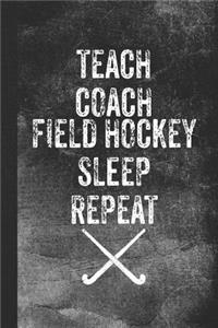 Teach Coach Field Hockey Sleep Repeat