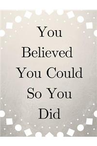 You Believed You Could. So, You Did.