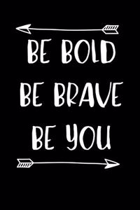 Be Bold Be Brave Be You