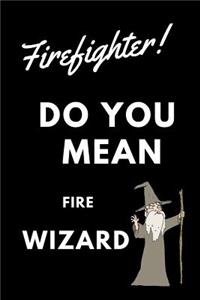 Firefighter! Did You Mean Fire Wizard