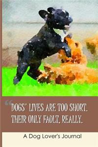 Dogs' Lives Are Too Short - Their Only Fault Really: A Dog Lovers Journal to Write in