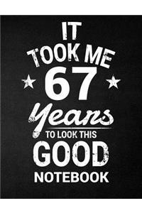It Took Me 67 Years To Look This Good Notebook