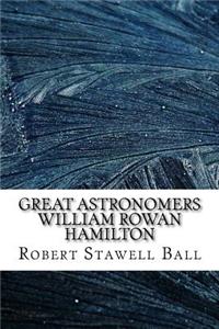 Great Astronomers William Rowan Hamilton