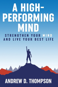 High-Performing Mind: Strengthen Your Mind and Live Your Best Life