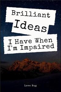 Brilliant Ideas I Have When I'm Impaired: A Funny Friendship Gift Lined Writing Journal Diary