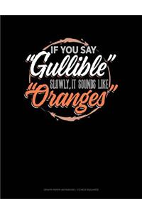 If You Say Gullible Slowly It Sounds Like Oranges: Graph Paper Notebook - 1/2 Inch Squares