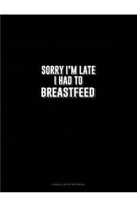 Sorry I'm Late I Had to Breastfeed