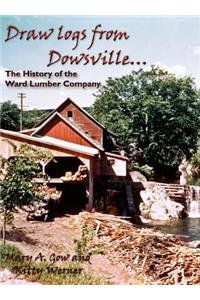 Draw Logs from Dowsville... the History of the Ward Lumber Company