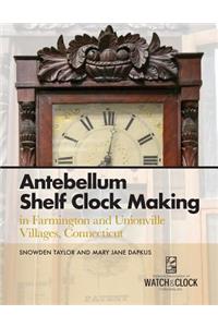 Antebellum Shelf Clock Making in Farmington and Unionville Villages, Connecticut