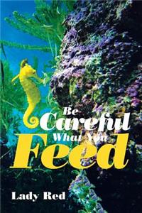Be Careful What You Feed