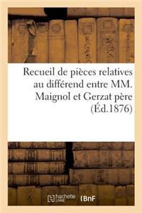 Recueil de Pièces Relatives Au Différend Entre MM. Maignol Et Gerzat Père