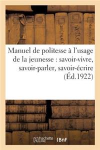 Manuel de Politesse À l'Usage de la Jeunesse: Savoir-Vivre, Savoir-Parler, Savoir-Écrire, Savoir-Travailler