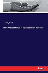 Catholic's Manual of Instructions and Devotions