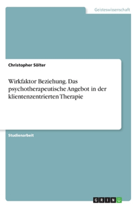 Wirkfaktor Beziehung. Das psychotherapeutische Angebot in der klientenzentrierten Therapie