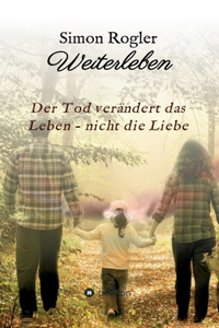 Weiterleben - Der Tod verändert das Leben - nicht die Liebe