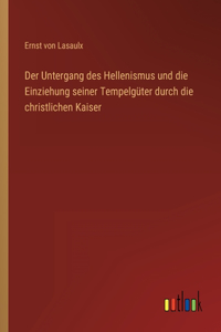 Der Untergang des Hellenismus und die Einziehung seiner Tempelgüter durch die christlichen Kaiser