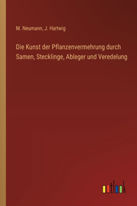 Kunst der Pflanzenvermehrung durch Samen, Stecklinge, Ableger und Veredelung