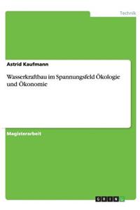 Wasserkraftbau im Spannungsfeld Ökologie und Ökonomie