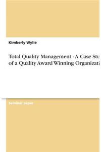 Total Quality Management - A Case Study of a Quality Award Winning Organization