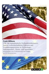 TTIP, das transatlantische Freihandelsabkommen. Analyse weltwirtschaftlicher Faktoren und Veränderungsprozesse im Technologie-, Nahrungsmittel-, Finanz- und Agrarsektor