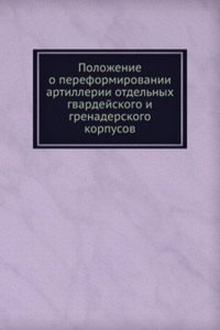 Polozhenie o pereformirovanii artillerii otdelnyh gvardejskogo i grenaderskogo korpusov
