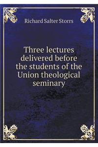Three Lectures Delivered Before the Students of the Union Theological Seminary