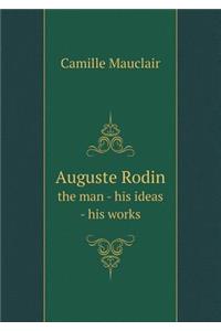 Auguste Rodin the Man - His Ideas - His Works