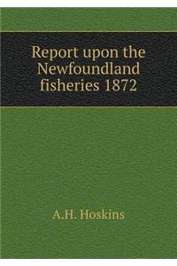 Report upon the Newfoundland fisheries 1872
