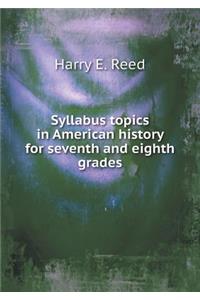Syllabus Topics in American History for Seventh and Eighth Grades