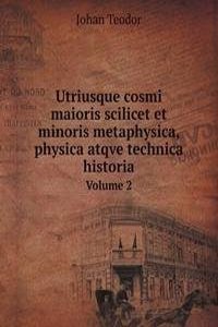 Utriusque cosmi maioris scilicet et minoris metaphysica, physica atqve technica historia