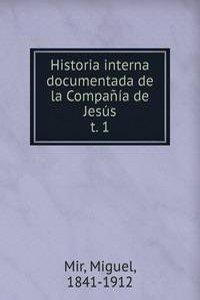 Historia interna documentada de la Compania de Jesus