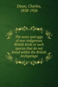 nests and eggs of non-indigenous British birds or such species that do not breed within the British Archipelago