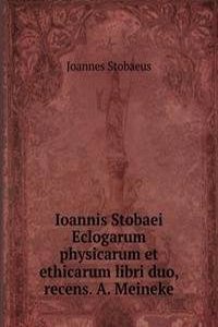 Ioannis Stobaei Eclogarum physicarum et ethicarum libri duo, recens. A. Meineke