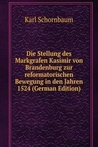 Die Stellung des Markgrafen Kasimir von Brandenburg zur reformatorischen Bewegung in den Jahren 1524 (German Edition)